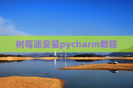 树莓派安装pycharm教程